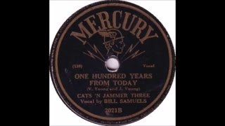 Cats N Jammer Three vocal by Bill Samuels  One Hundred Years From Today  Mercury 2021  1946 [upl. by Nutsud]