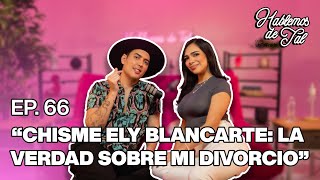 Hablemos De Tal  Ep 66  quotCHISME ELY BLANCARTE LA VERDAD SOBRE MI DIVORCIOquot  UnTalFredo [upl. by Perkins]