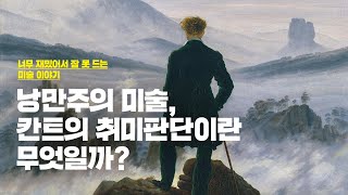 미술이야기 51강  칸트의 취미 판단이란 무엇일까  낭만주의가 생기게 된 이유는 [upl. by Ehcrop]