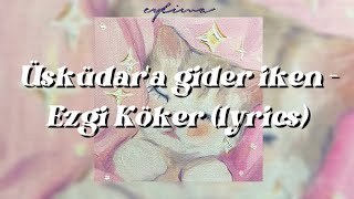 Üsküdara gider iken  Ezgi Köker lyrics [upl. by Elstan]