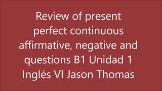 Review of present perfect continuous affirmative negative and questions B1 Unidad 1 Inglés VI Jason [upl. by Klein]