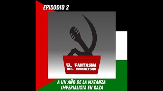 El fantasma del comunismo  EPISODIO 2 A un año de la matanza imperialista en Gaza [upl. by Tome]