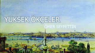 ÖMER SEYFETTİN YÜKSEK ÖKÇELER HİKAYESİ [upl. by Nael]