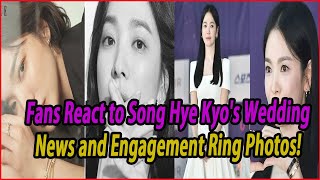 Fans React to Song Hye Kyos Wedding News and Engagement Ring Photos [upl. by Suzette328]