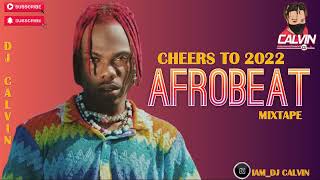 BEST OF AFROBEAT MIX 2022 CHEERS TO 2022 AFROBEAT MIX DJ CALVIN CKAY KIZZ DANIELJOEBOYOMAH LAY [upl. by Persis190]