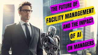 The Future of Facility Management AIs Impact on Managers [upl. by Leshia]