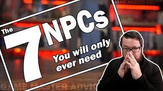 The 7 NPCs You Will Only Ever Need  GM Tips [upl. by Still]