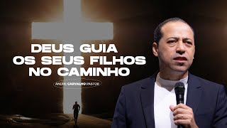 DEUS GUIA OS SEUS FILHOS NO CAMINHO  Pr André Carvalho [upl. by Tarah]