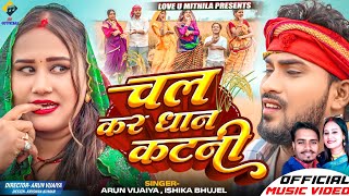 चल कर धान कटनी  Arun Vijaiya  Ishika Bhujel New Maithili Song 2024  DHAAN SPECIAL SONG [upl. by Rothschild634]