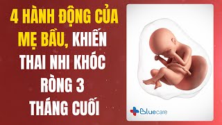 4 Hành Động Của Mẹ Bầu Khiến Thai Nhi Khóc Ròng 3 Tháng Cuối  Bluecare [upl. by Kakalina]