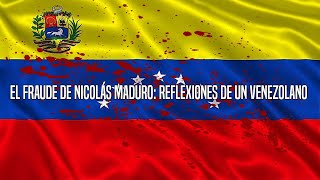 El Fraude De Nicolás Maduro Reflexiones De Un Venezolano [upl. by Barclay]