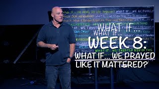 What If  Week 8  What IfWe Prayed Like It Mattered [upl. by Anirbes790]