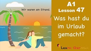 Learn German  Perfekt  Was hast du im Urlaub gemacht  German for beginners  A1  Lesson 47 [upl. by Lafleur]