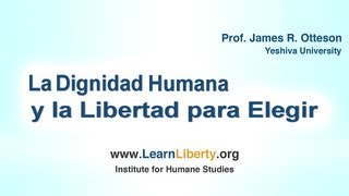 La Dignidad Humana y la Libertad para Elegir Profesor James R Otteson [upl. by Dorweiler973]