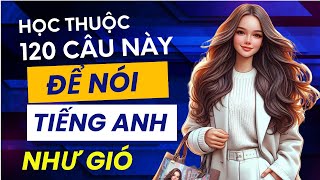 120 câu Tiếng Anh giao tiếp hằng ngày  Ngắn Gọn  Cực Thông dụng [upl. by Elbertina]