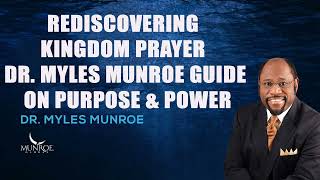 Myles Munroe  Rediscovering Kingdom Prayer Dr Myles Munroe Guide On Purpose amp Power [upl. by Sisely]