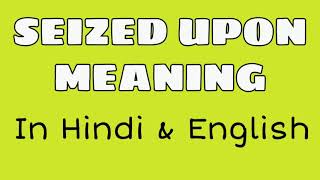 SEIZED UPON meaning and pronounciation in hindi amp english [upl. by Newel]