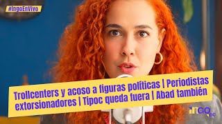 Trollcenters y acoso a figuras políticasPeriodistas extorsionadoresTopic queda fueraAbad también [upl. by Estele]