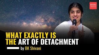 BK Shivani on Detachment What Exactly Is The Art Of Detachment  Sister Shivani [upl. by Anowahs786]