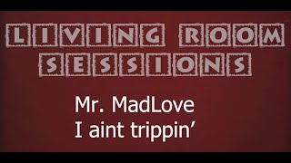 Mr MadLove Living Room Sessions I aint tripping [upl. by Maurice653]