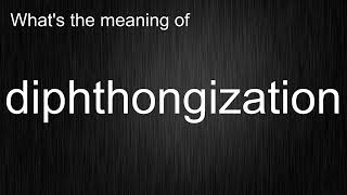 Whats the meaning of quotdiphthongizationquot How to pronounce diphthongization [upl. by Sergio]