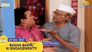 Ep 1957  Bagha Bawri Ki Engagement  Taarak Mehta Ka Ooltah Chashmah  Full Episode  तारक मेहता [upl. by Nipahc]