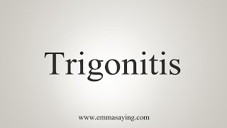 How To Say Trigonitis [upl. by Hogle788]