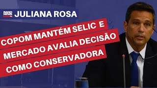 Copom mantém Selic em 1375 e mercado avalia decisão como conservadora e rígida  Juliana Rosa [upl. by Voss]