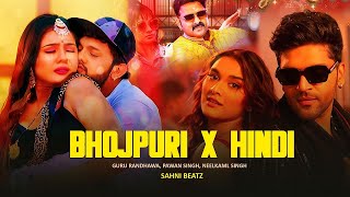 BHOJPURI X HINDI  REMIX MASHUP  PAWAN SINGH NEELKAM SINGH GURU RANDHAWA  PRO SAHNI BEATZ [upl. by Riki969]