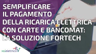 Semplificare il pagamento della ricarica elettrica con Carte e Bancomat La soluzione FORTECH [upl. by Ardnaek]