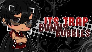 • ✾ Its Trap Bunny Bubbles •Meme• Original• [upl. by Trinl754]