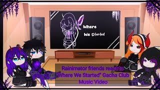 Rainimator friends react to quotWhere We Startedquot Gacha Club Music Video [upl. by Anwahsak]