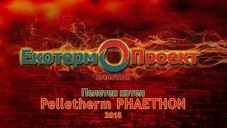 Ekoterm Proekt представя Пелетен котел Pelletherm Phaethon 2018 [upl. by Araccot]