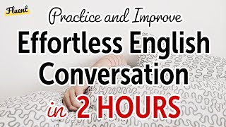 Effortless English Conversation in 2 Hours Practice and Improve [upl. by Lahey]