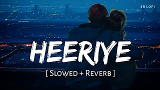 Heeriye Slowed  Reverb  Arijit Singh Jasleen Royal  SR Lofi [upl. by Wettam]