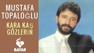 Mustafa Topaloğlu  Kara Kaş Gözlerin [upl. by Romanas]