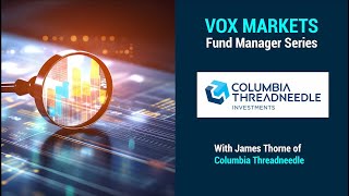 Vox Markets Fund Manager Series  QampA with James Thorne Fund Manager at Columbia Threadneedle [upl. by Aleris]