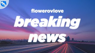 flowerovlove  breaking news Lyrics [upl. by Aelat]