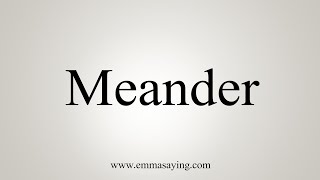 How To Say Meander [upl. by Latouche]