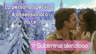 LA PERSONA SPECIFICA É OSSESSIONATA POSITIVAMENTE DA TE Subliminal silenzioso ❄️ [upl. by Pattin196]