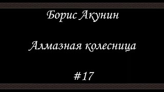 Алмазная колесница 17  Борис Акунин  Книга 11 [upl. by Airlee915]