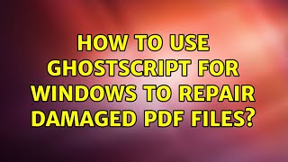 How to use GhostScript for Windows to repair damaged PDF files [upl. by Oibesue]