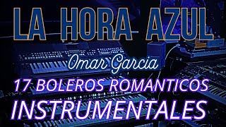 LA HORA AZUL  17 BOLEROS ROMANTICOS INSTRUMENTALES  OMAR GARCIA  HAMMOND ORGAN amp KEYBOARDS [upl. by Aekerly11]