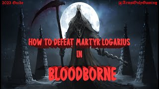 HOW TO DEFEAT MARTYR LOGARIUS  Bloodborne Guide 2023 ArmsOnlyGaming bossfight new bloodborne [upl. by Garald]