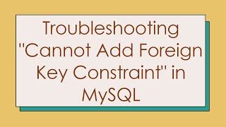 Troubleshooting quotCannot Add Foreign Key Constraintquot in MySQL [upl. by Nosidam]