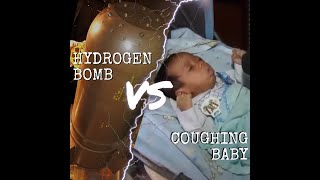 hydrogen bomb vs coughing baby [upl. by Mayrim]