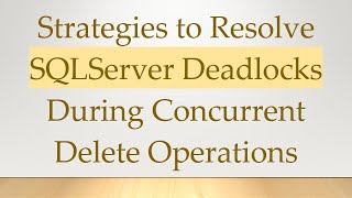 Strategies to Resolve SQLServer Deadlocks During Concurrent Delete Operations [upl. by Fairleigh786]