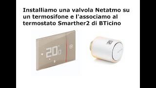 Installiamo una valvola Netatmo sul termosifone e lassociamo al termostato Smarther2 di BTicino [upl. by Gagnon]