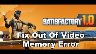 Fix Satisfactory Out of Video Memory Error On PC [upl. by Ethelyn294]