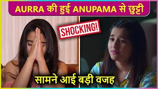 Aurra Bhatnagar Aka Aadhya From Anupama To Quit The Show  Shocking Details Revealed [upl. by Eadrahs]